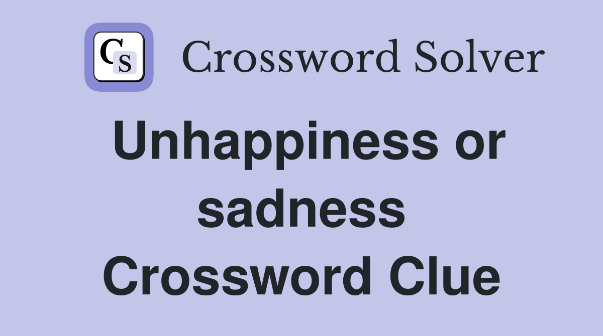 Unhappiness or sadness Crossword Clue