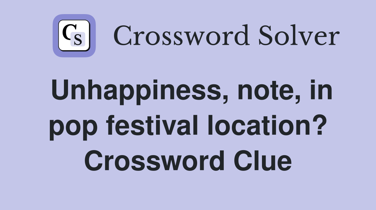Unhappiness, note, in pop festival location? Crossword Clue