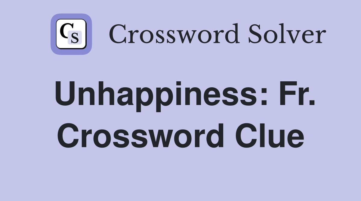 Unhappiness: Fr. Crossword Clue