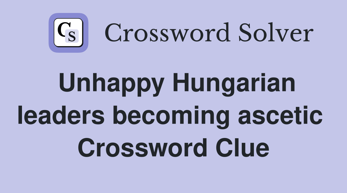 Unhappy Hungarian leaders becoming ascetic  Crossword Clue