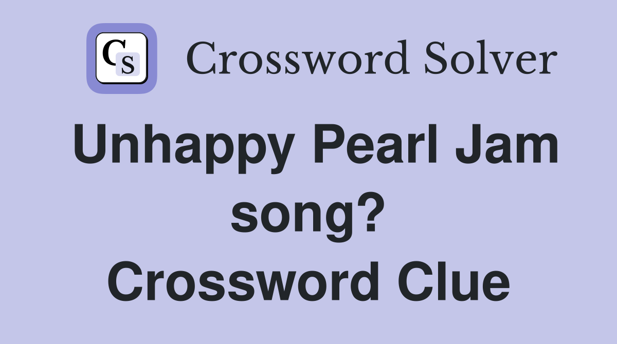 Unhappy Pearl Jam song? Crossword Clue