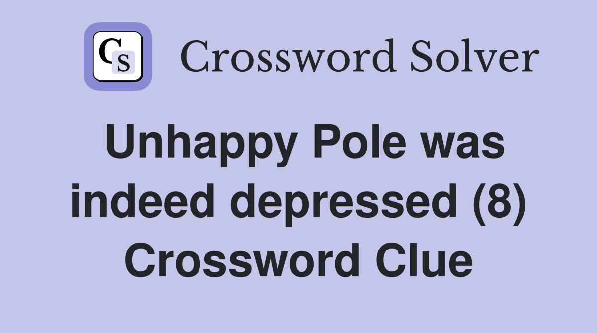 Unhappy Pole was indeed depressed (8) Crossword Clue