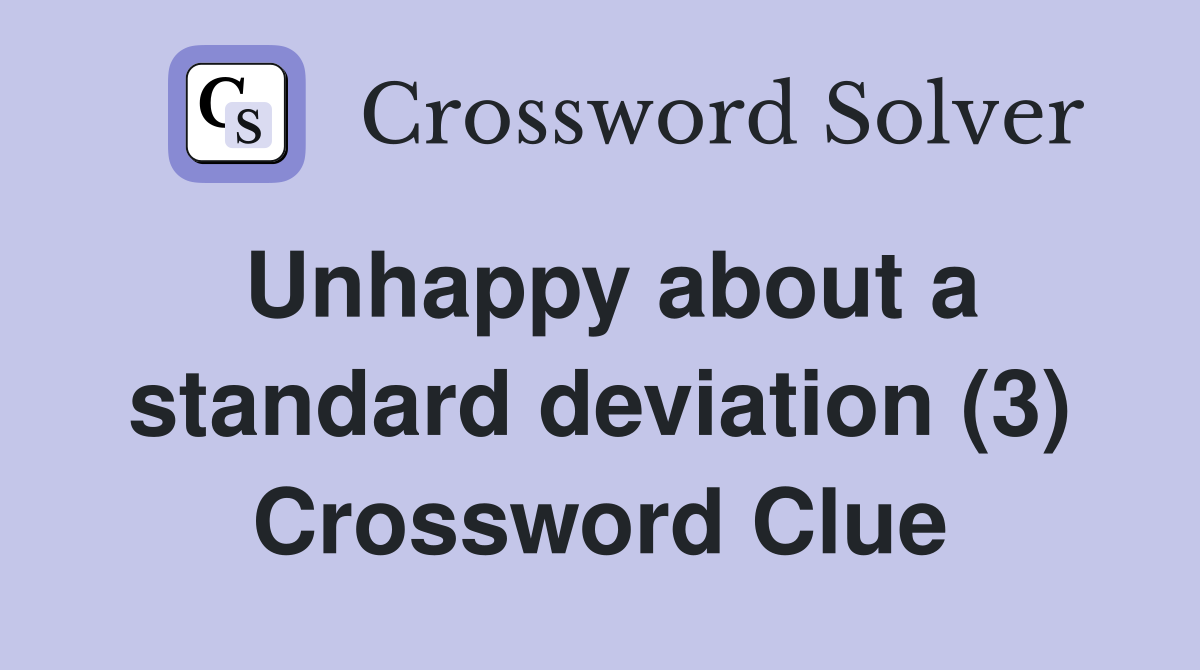 Unhappy about a standard deviation (3) Crossword Clue