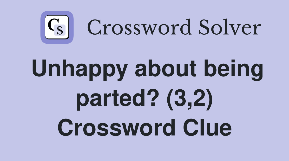 Unhappy about being parted? (3,2) Crossword Clue