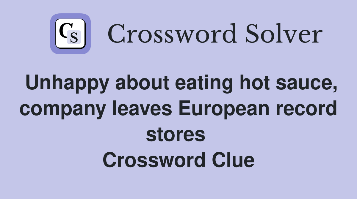 Unhappy about eating hot sauce, company leaves European record stores  Crossword Clue