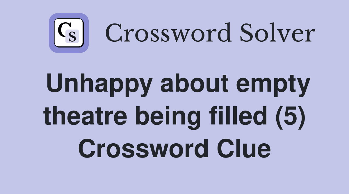 Unhappy about empty theatre being filled (5) Crossword Clue