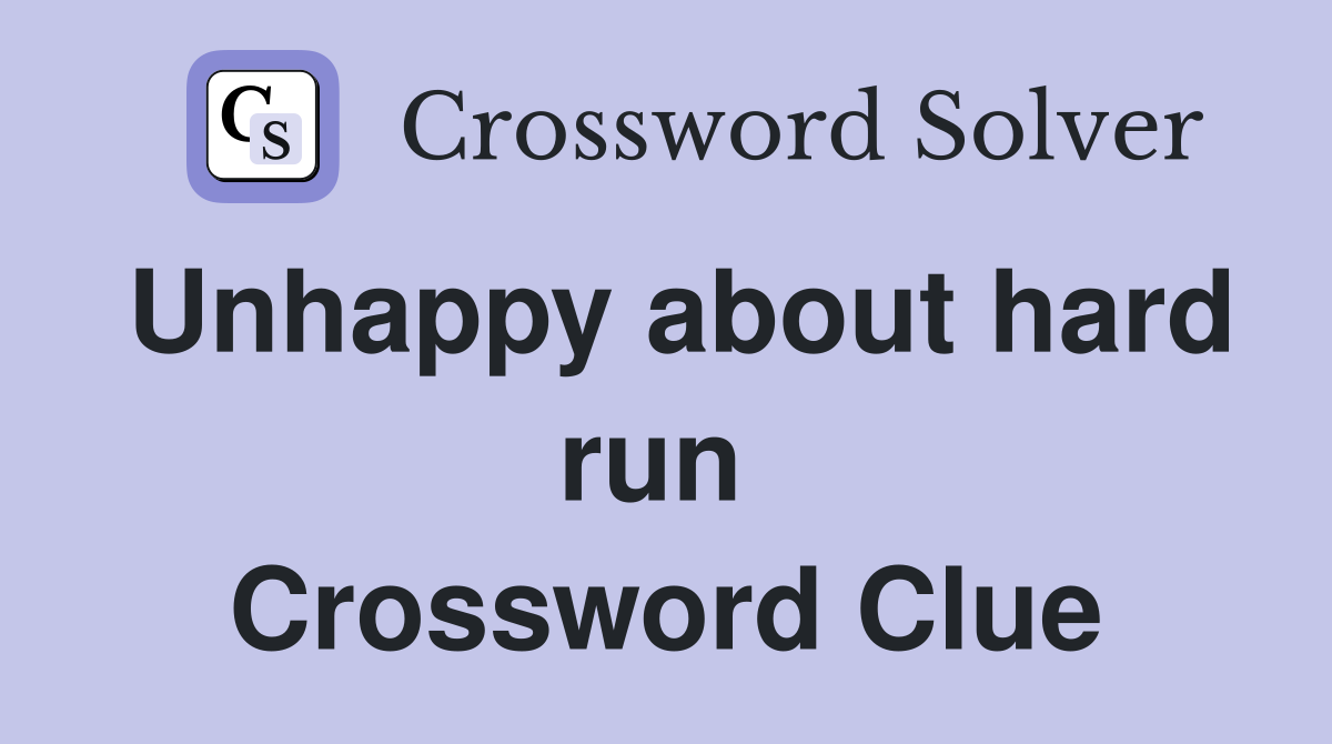 Unhappy about hard run  Crossword Clue