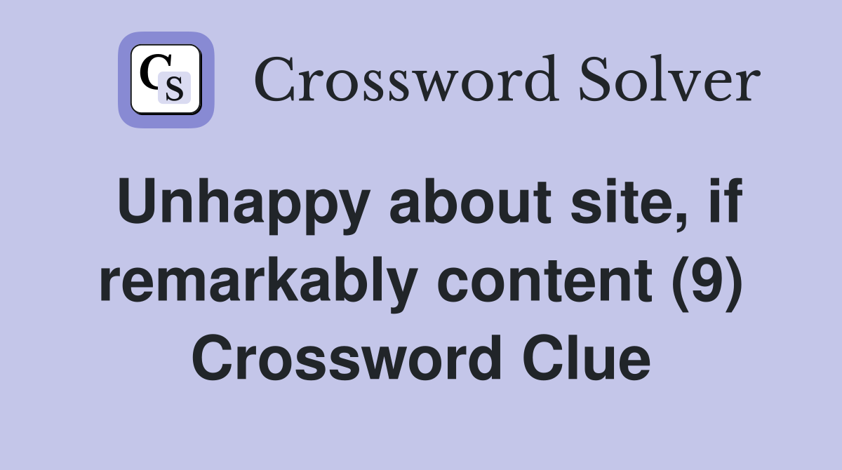 Unhappy about site, if remarkably content (9) Crossword Clue