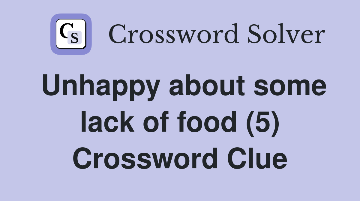 Unhappy about some lack of food (5) Crossword Clue