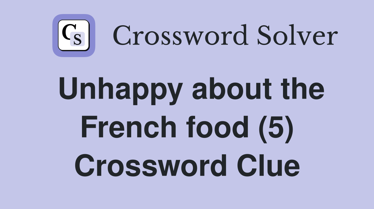 Unhappy about the French food (5) Crossword Clue