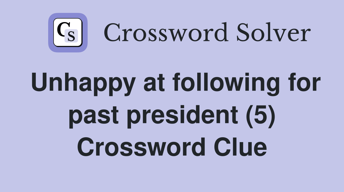 Unhappy at following for past president (5) Crossword Clue