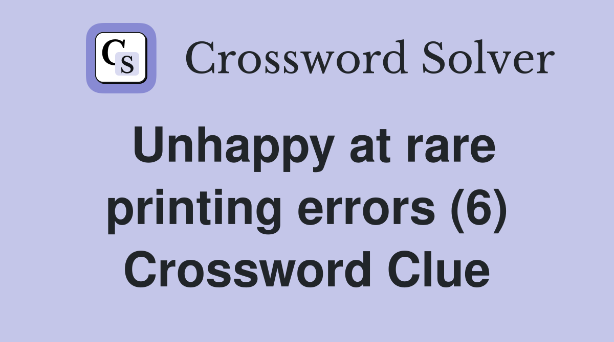 Unhappy at rare printing errors (6) Crossword Clue