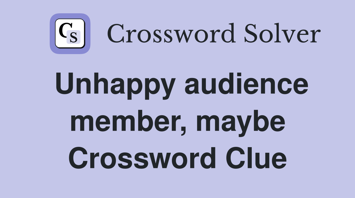 Unhappy audience member, maybe Crossword Clue