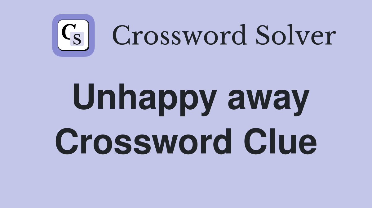 Unhappy away Crossword Clue