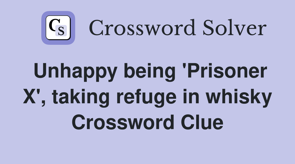 Unhappy being 'Prisoner X', taking refuge in whisky Crossword Clue