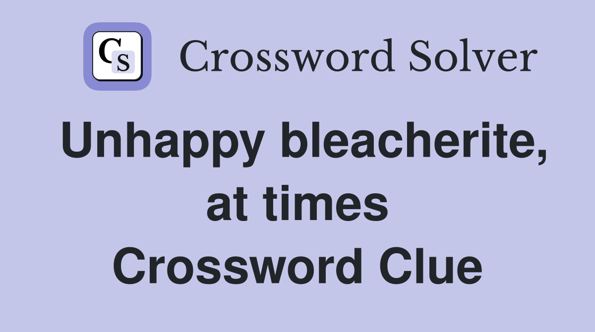 Unhappy bleacherite, at times Crossword Clue