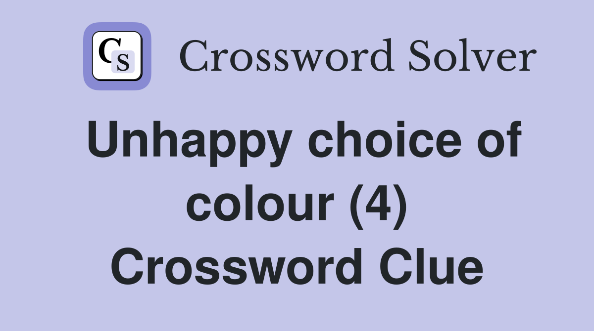 Unhappy choice of colour (4) Crossword Clue