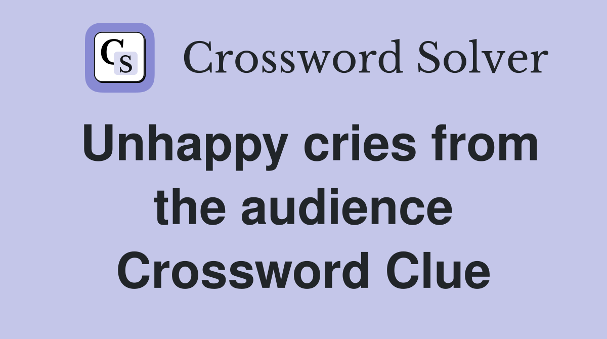 Unhappy cries from the audience Crossword Clue