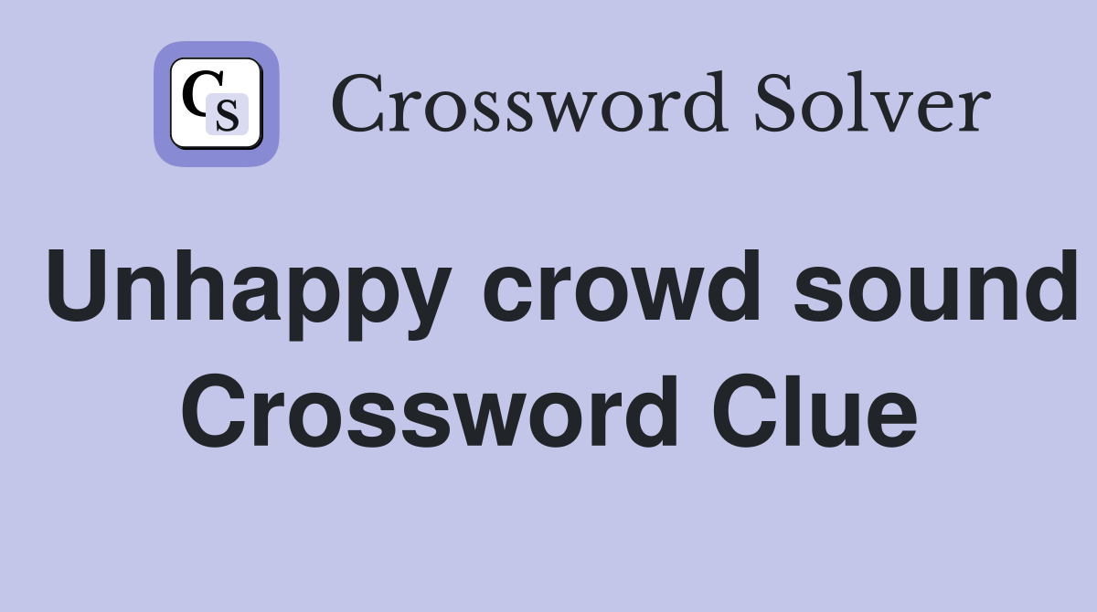 Unhappy crowd sound Crossword Clue