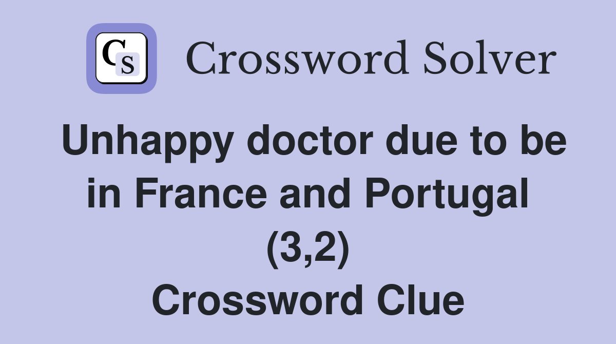Unhappy doctor due to be in France and Portugal (3,2) Crossword Clue
