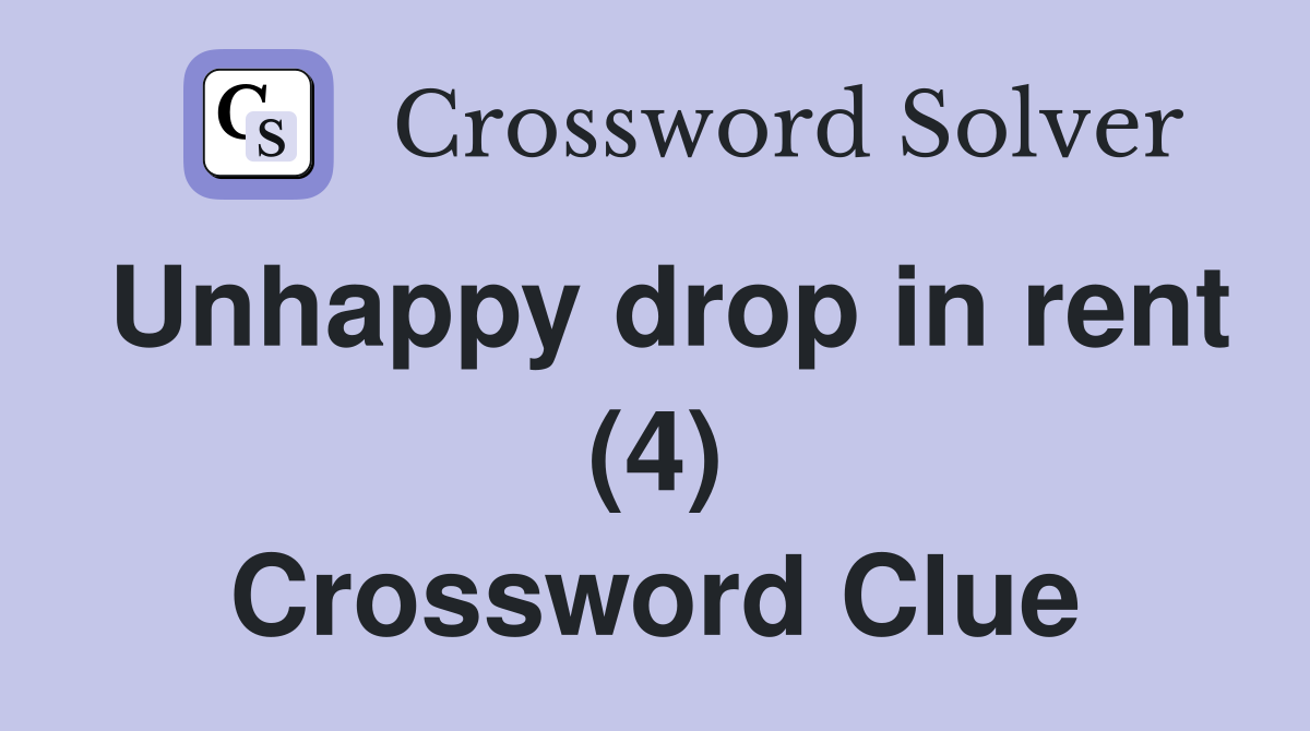 Unhappy drop in rent (4) Crossword Clue
