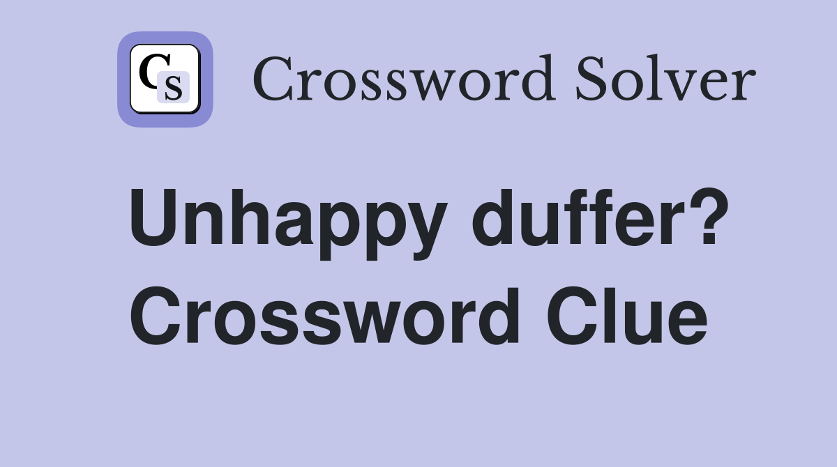 Unhappy duffer? Crossword Clue