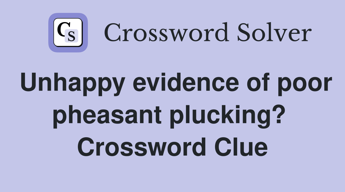Unhappy evidence of poor pheasant plucking?  Crossword Clue