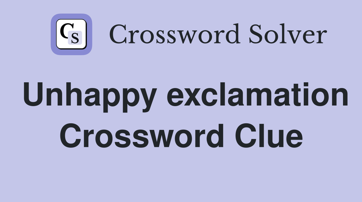 Unhappy exclamation Crossword Clue