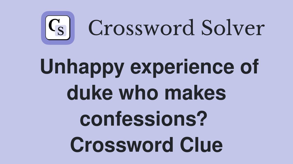 Unhappy experience of duke who makes confessions?  Crossword Clue