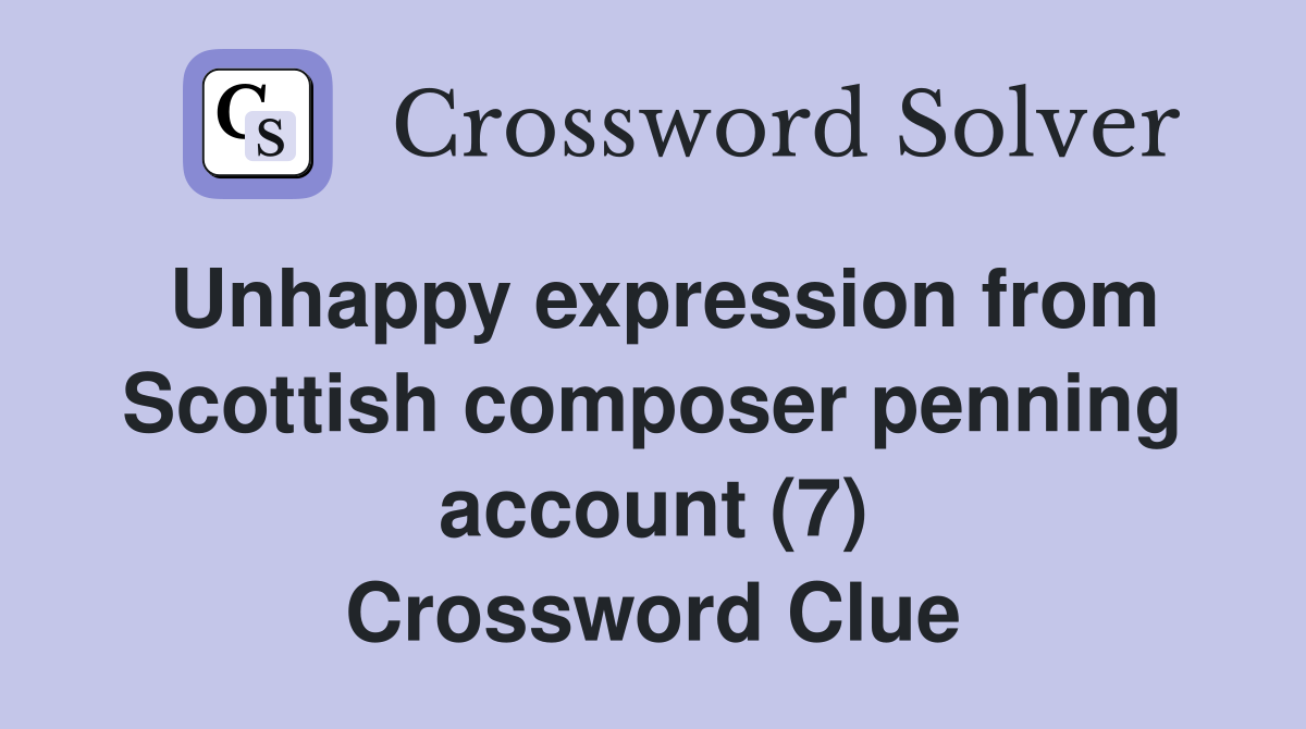 Unhappy expression from Scottish composer penning account (7) Crossword Clue