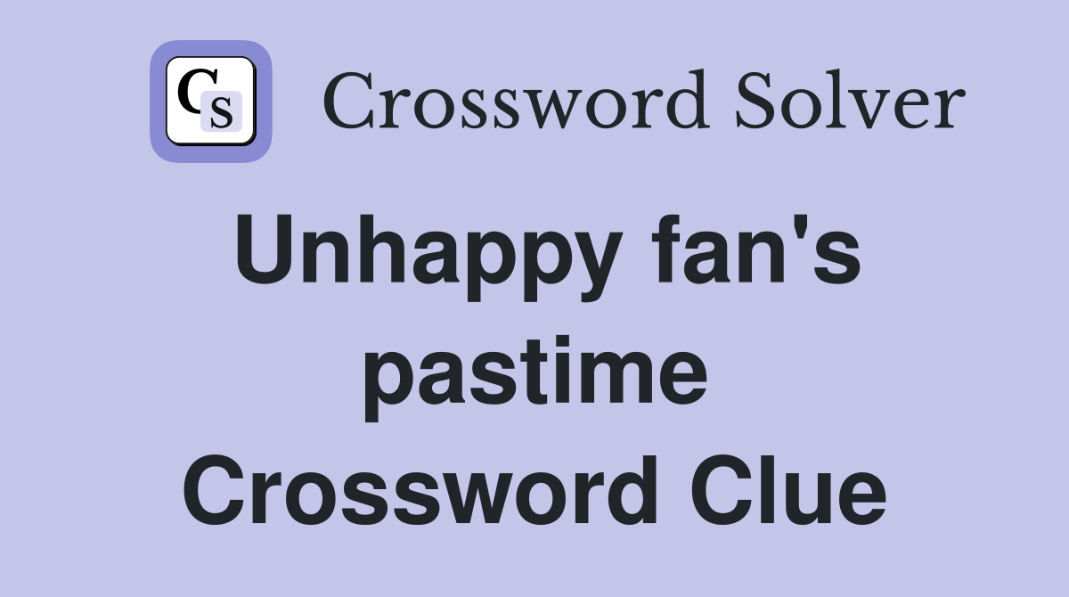 Unhappy fan's pastime Crossword Clue