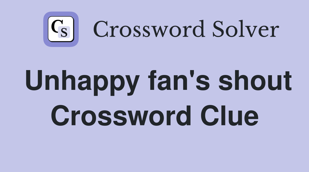 Unhappy fan's shout Crossword Clue
