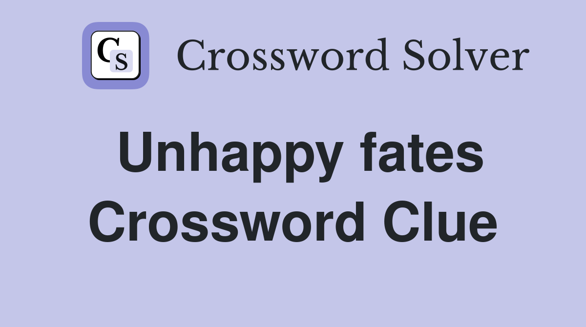 Unhappy fates Crossword Clue