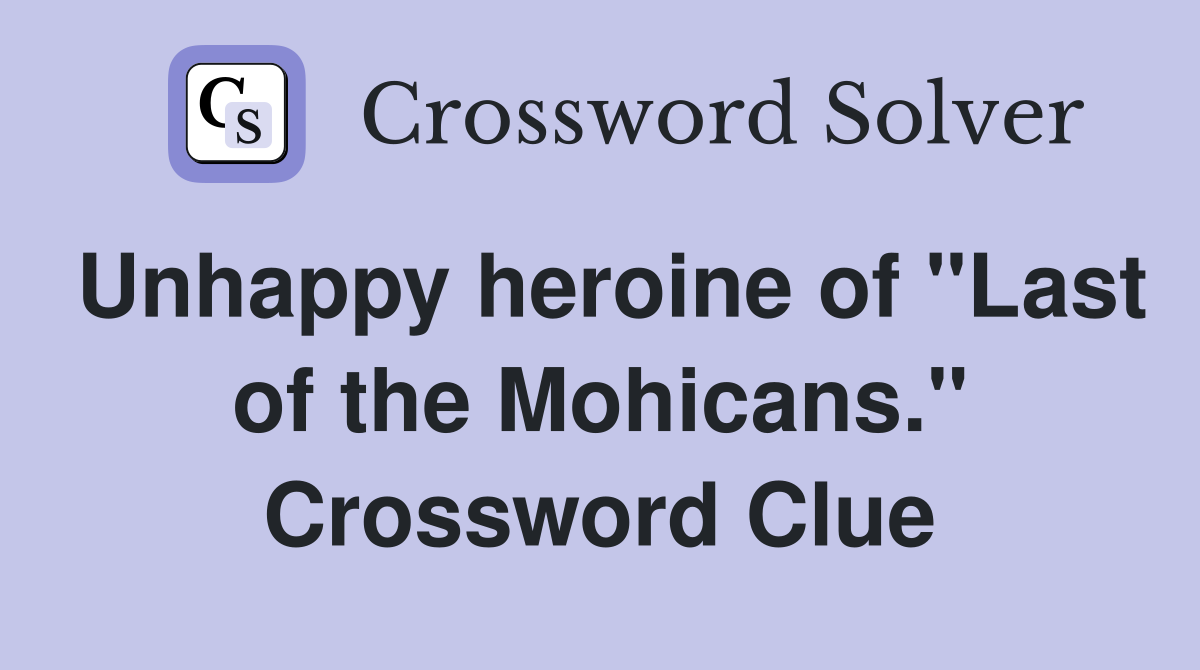 Unhappy heroine of "Last of the Mohicans." Crossword Clue