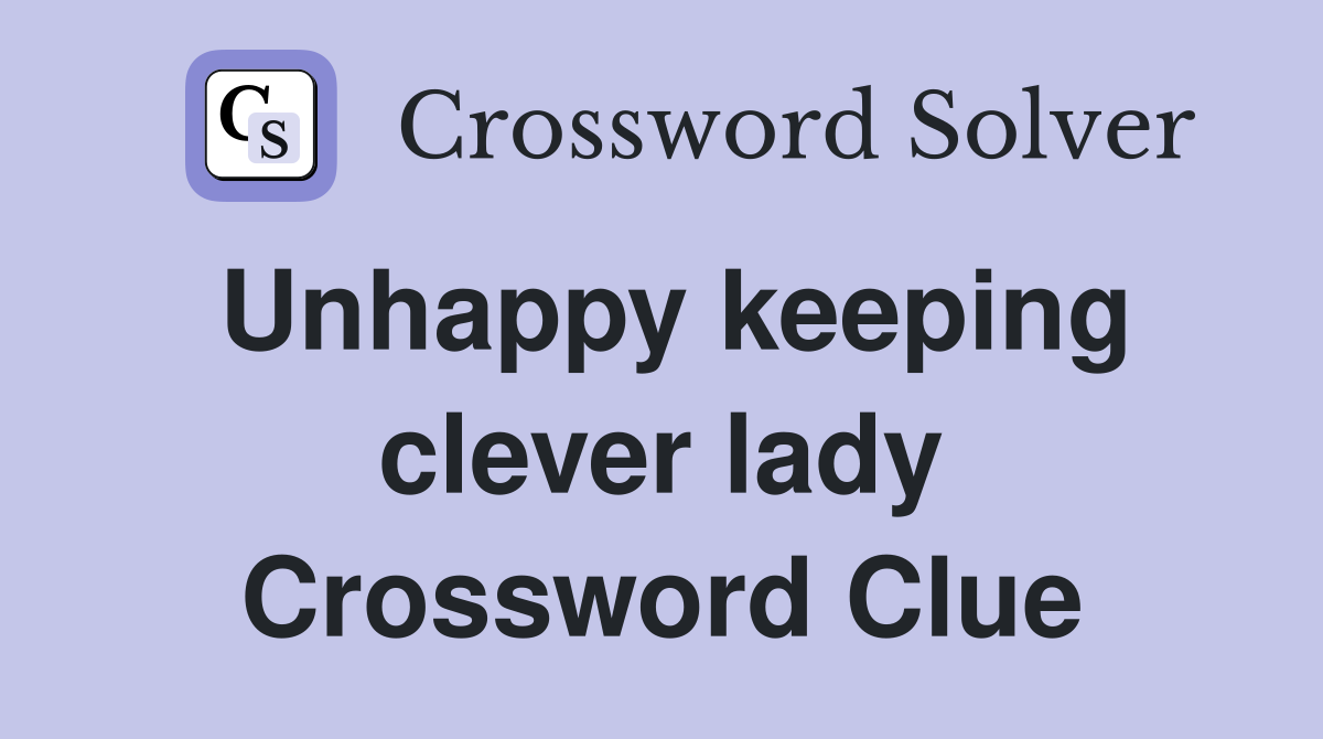 Unhappy keeping clever lady Crossword Clue