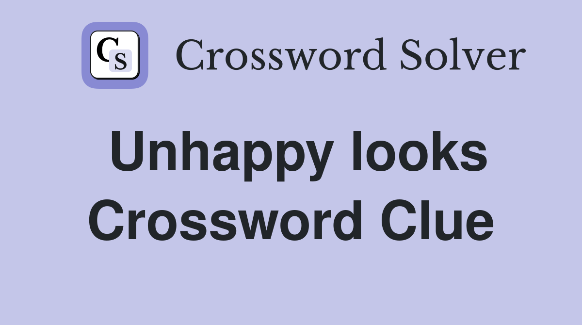 Unhappy looks Crossword Clue