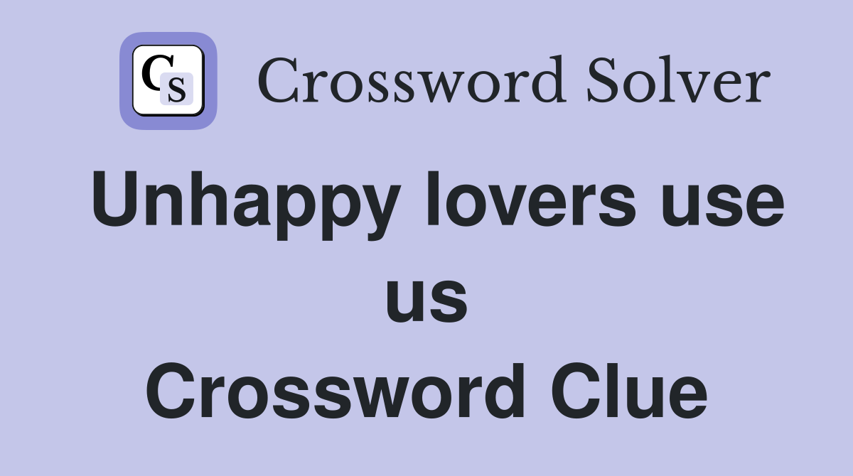 Unhappy lovers use us Crossword Clue