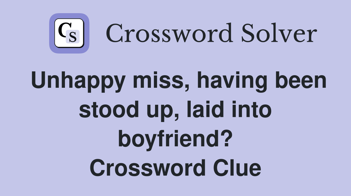 Unhappy miss, having been stood up, laid into boyfriend? Crossword Clue