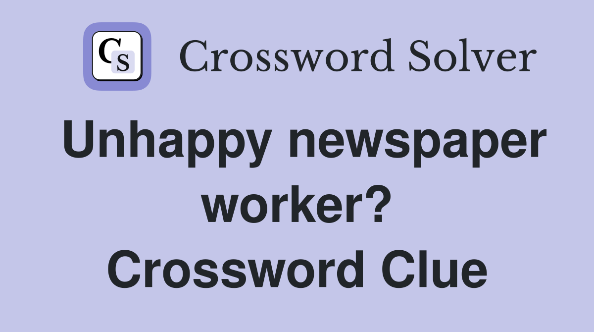 Unhappy newspaper worker? Crossword Clue