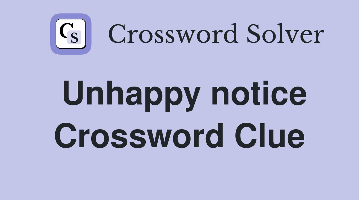 Unhappy notice Crossword Clue