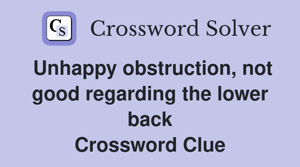Unhappy obstruction, not good regarding the lower back Crossword Clue