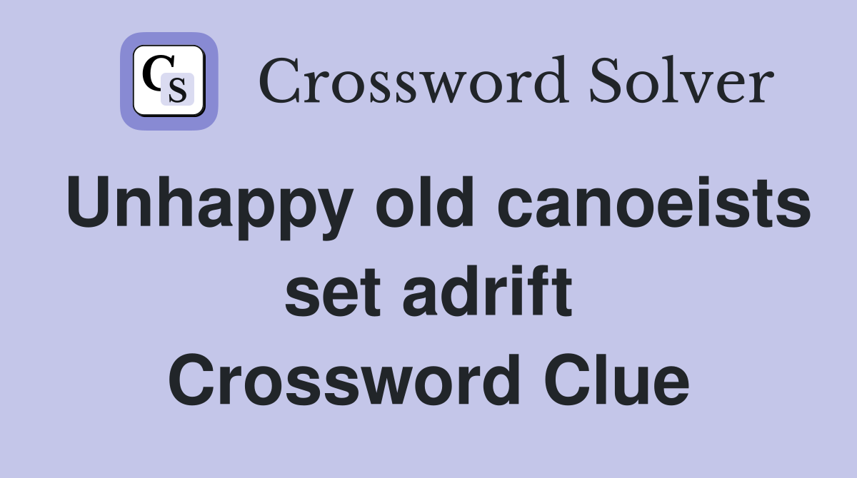 Unhappy old canoeists set adrift Crossword Clue