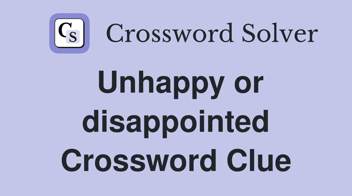 Unhappy or disappointed Crossword Clue