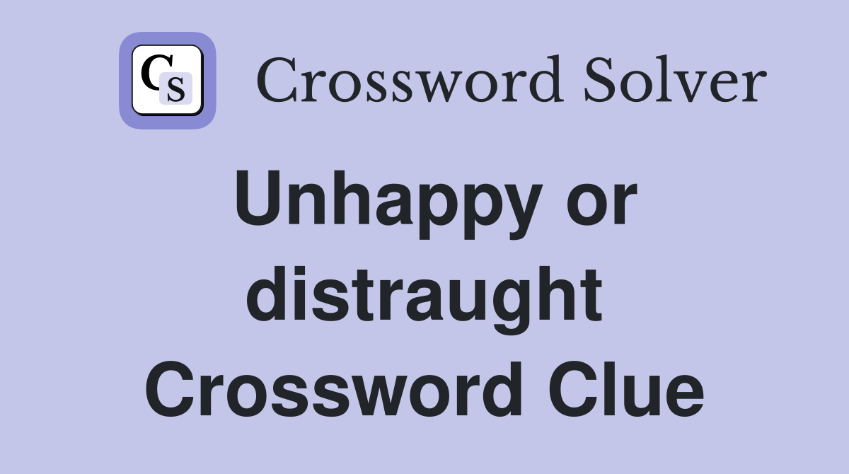 Unhappy or distraught Crossword Clue