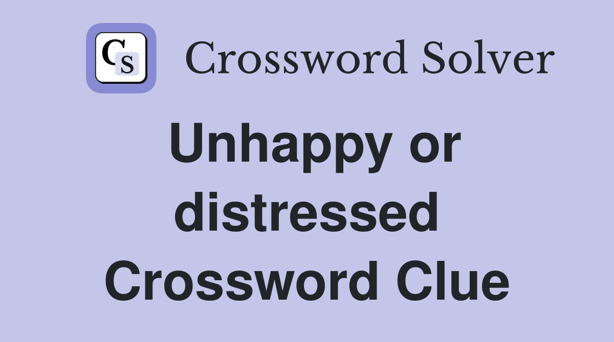 Unhappy or distressed Crossword Clue
