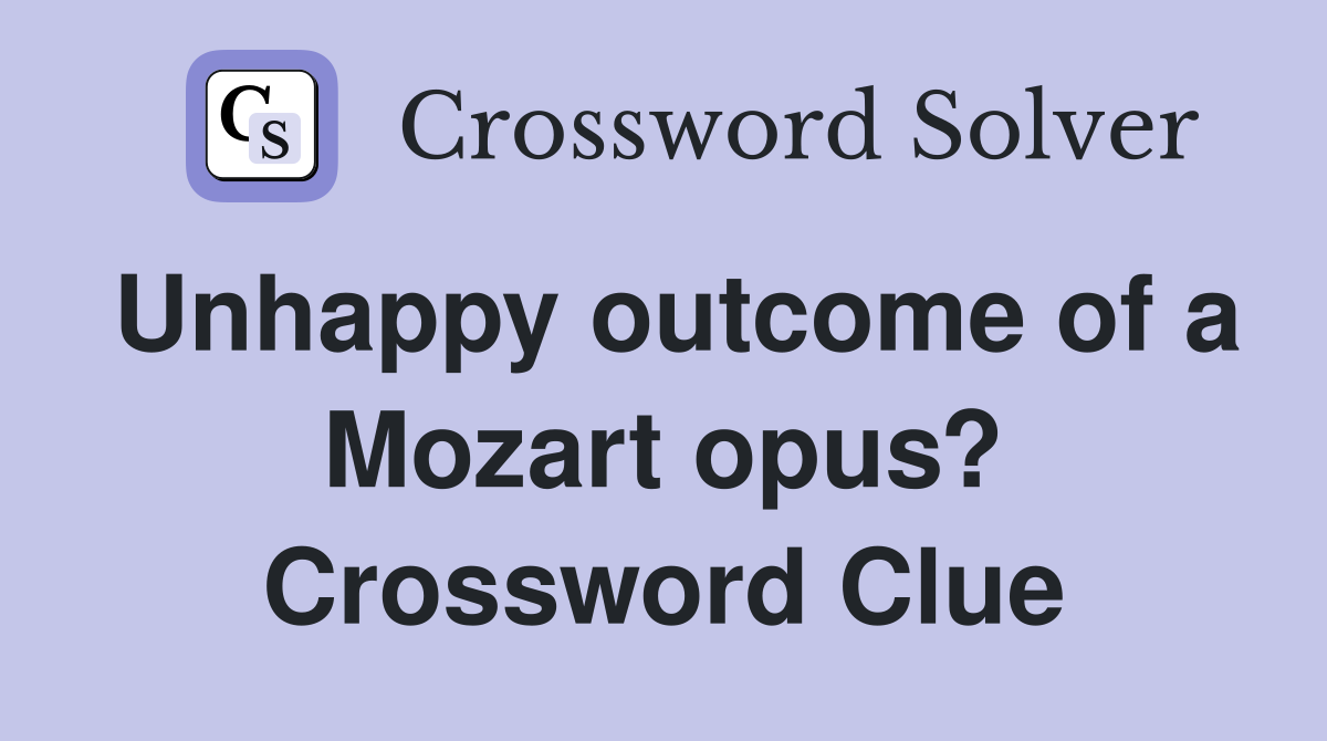 Unhappy outcome of a Mozart opus? Crossword Clue