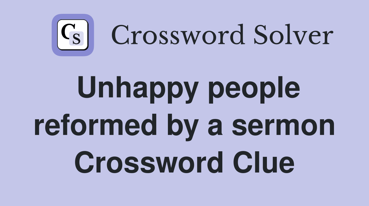 Unhappy people reformed by a sermon Crossword Clue