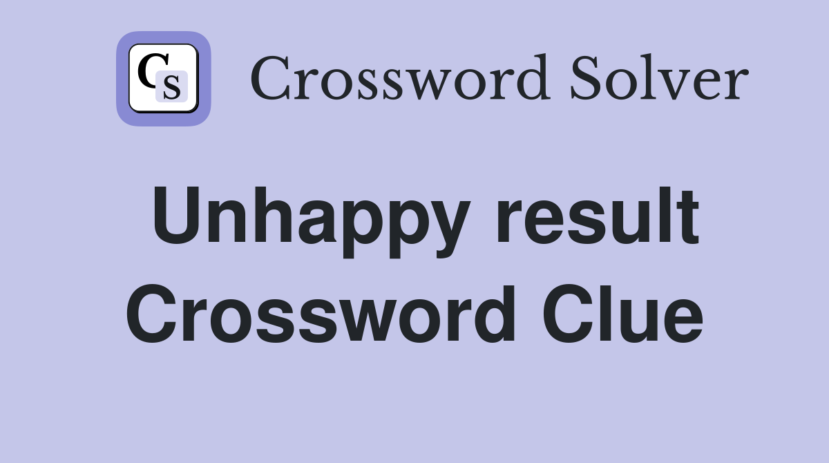 Unhappy result Crossword Clue