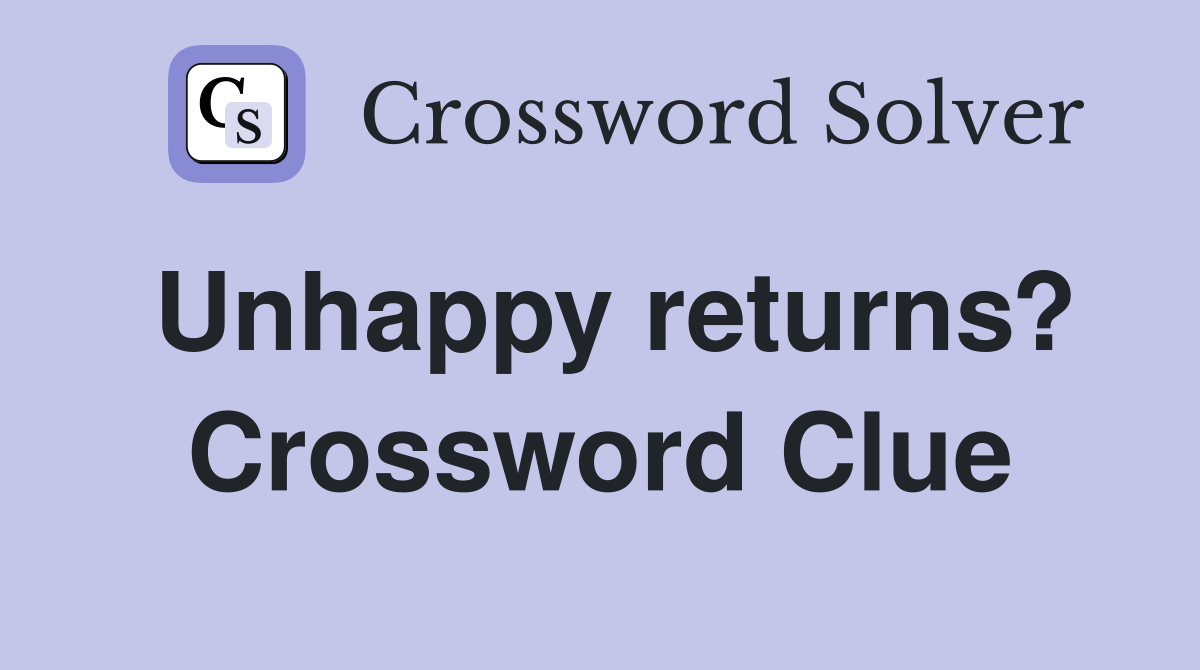 Unhappy returns? Crossword Clue