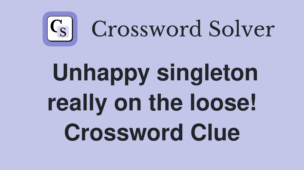 Unhappy singleton really on the loose! Crossword Clue